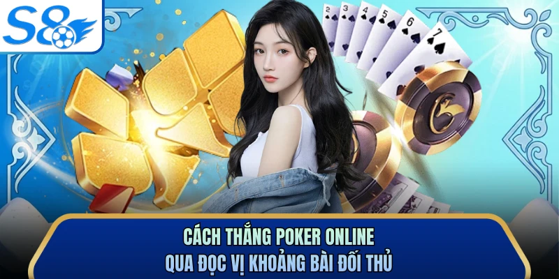 Cách thắng poker online qua đọc vị khoảng bài đối thủ
