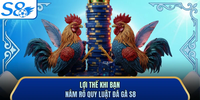 Lợi thế khi bạn nắm rõ quy luật đá gà S8
