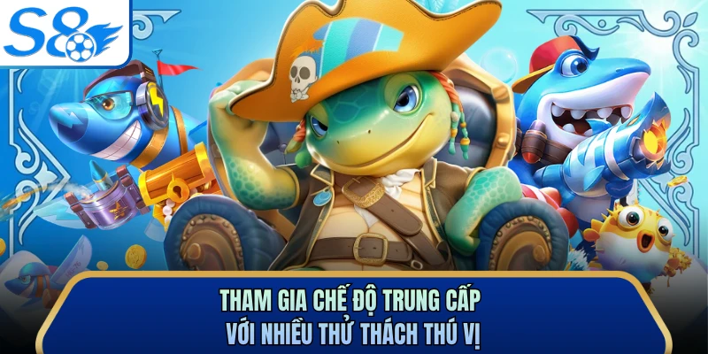Tham gia chế độ trung cấp với nhiều thử thách thú vị