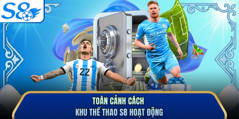 Toàn cảnh cách khu thể thao S8 hoạt động