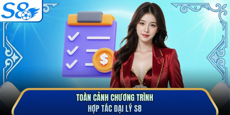 Toàn cảnh chương trình hợp tác đại lý S8 